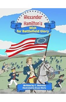 Alexander Hamilton's Wish for Battlefield Glory